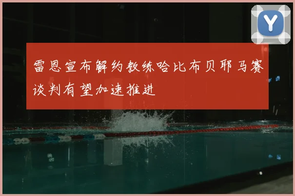 雷恩宣布解约教练哈比布贝耶马赛谈判有望加速推进
