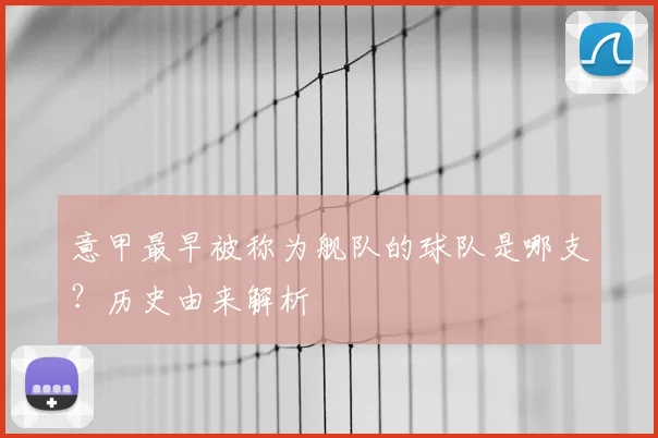 意甲最早被称为舰队的球队是哪支？历史由来解析