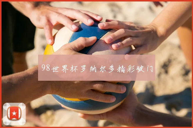 98世界杯罗纳尔多精彩破门