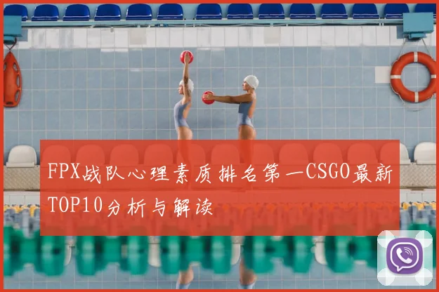 FPX战队心理素质排名第一CSGO最新TOP10分析与解读