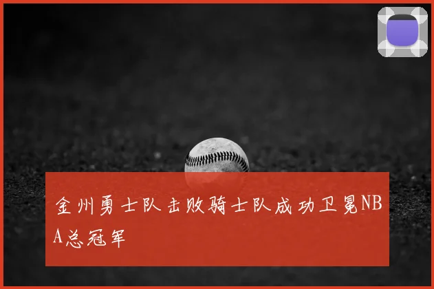 金州勇士队击败骑士队成功卫冕NBA总冠军