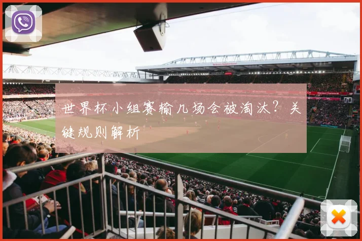 世界杯小组赛输几场会被淘汰？关键规则解析