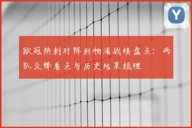 欧冠热刺对阵利物浦战绩盘点：两队交锋看点与历史结果梳理