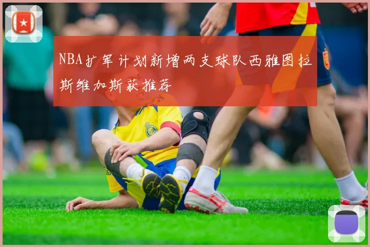 NBA扩军计划新增两支球队西雅图拉斯维加斯获推荐