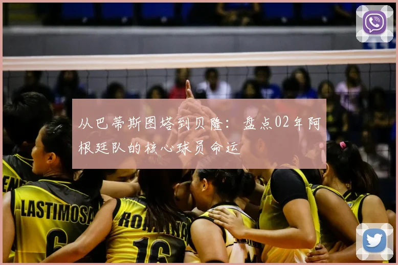 从巴蒂斯图塔到贝隆:盘点02年阿根廷队的核心球员命运