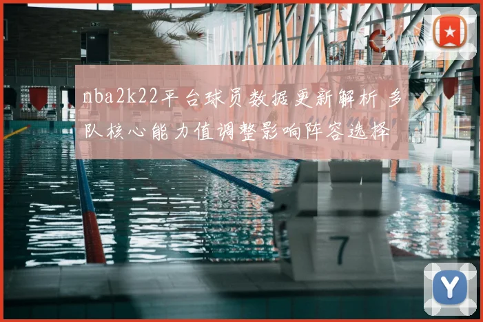 nba2k22平台球员数据更新解析 多队核心能力值调整影响阵容选择