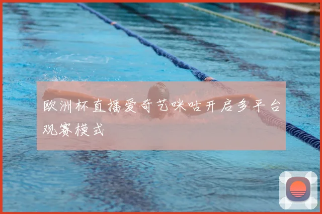欧洲杯直播爱奇艺咪咕开启多平台观赛模式