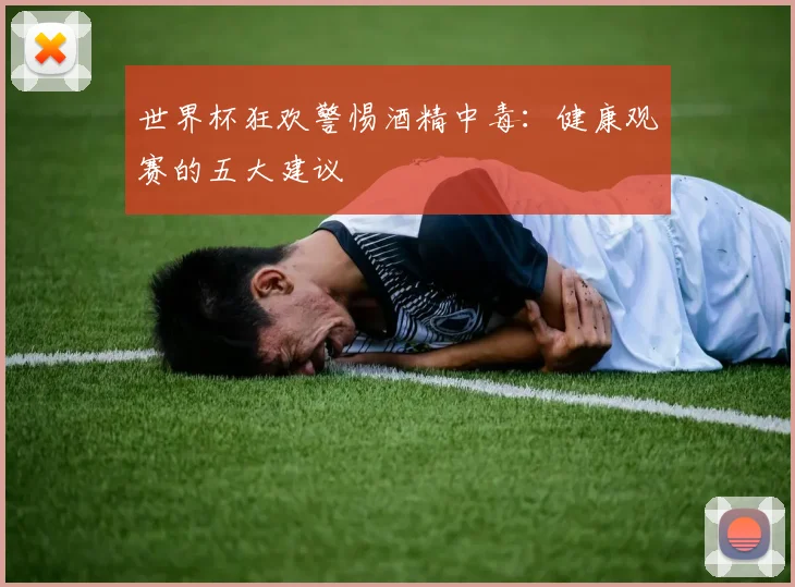 世界杯狂欢警惕酒精中毒：健康观赛的五大建议