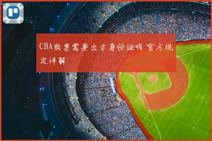 CBA购票需要出示身份证吗 官方规定详解