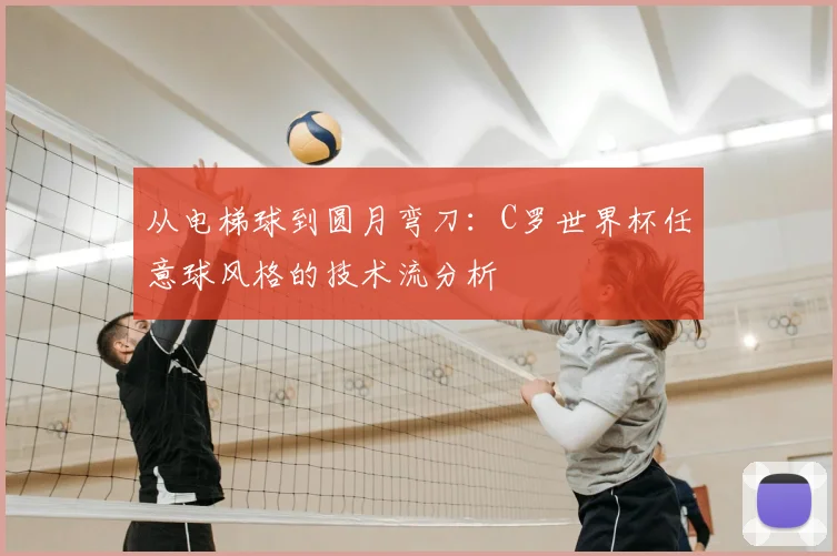 从电梯球到圆月弯刀:C罗世界杯任意球风格的技术流分析