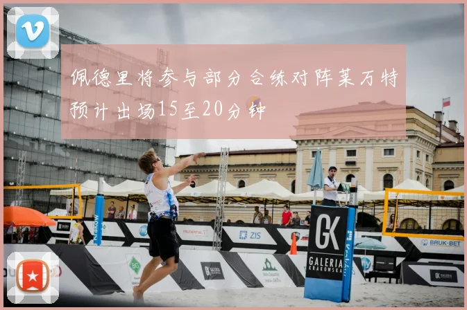 佩德里将参与部分合练对阵莱万特预计出场15至20分钟